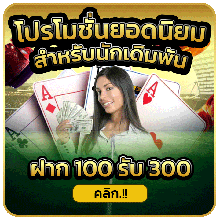 ฝาก 100 รับ 300 โปรโมชั่นยอดนิยม